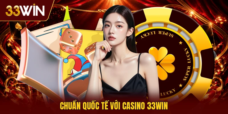 Chuẩn quốc tế với casino 33win